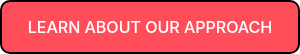 <p>LEARN ABOUT OUR APPROACH</p>