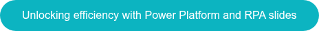 Unlocking efficiency with Power Platform and RPA slides