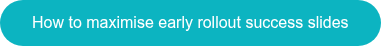 How to maximise early rollout success slides
