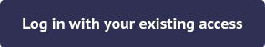 Log in with your existing access