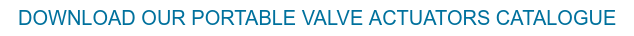 DOWNLOAD OUR PORTABLE VALVE ACTUATORS CATALOGUE