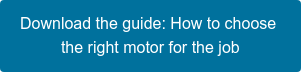 Download the guide: How to&nbsp;choose&nbsp;  the right motor for the job