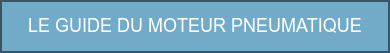 LE GUIDE DU MOTEUR PNEUMATIQUE
