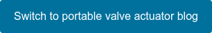 Switch to portable valve actuator blog