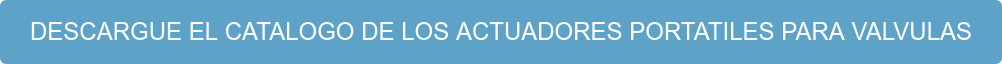 DESCARGUE EL CATALOGO DE LOS ACTUADORES PORTATILES PARA VALVULAS