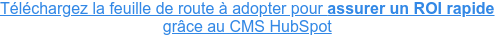 Téléchargez la feuille de route à adopter pour assurer un ROI rapide grâce au CMS HubSpot