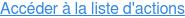 Accéder à la liste d'actions