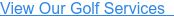 View Our Golf Services&nbsp;&nbsp;