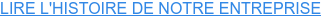 LIRE L'HISTOIRE DE NOTRE ENTREPRISE