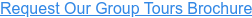Request Our Group Tours Brochure
