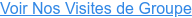 Voir Nos Visites de Groupe