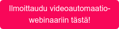 Ilmoittaudu videoautomaatio- webinaariin tästä!