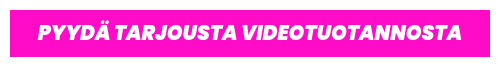PYYDÄ TARJOUSTA VIDEOTUOTANNOSTA