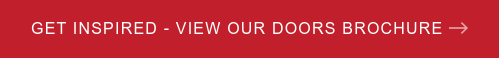 GET INSPIRED - VIEW OUR DOORS BROCHURE