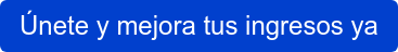Únete y mejora tus ingresos ya