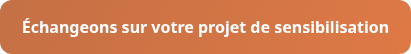 Échangeons sur votre projet de sensibilisation