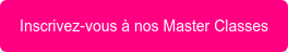 Inscrivez-vous à nos Master Classes