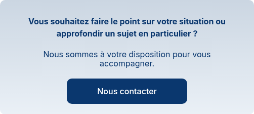 Vous souhaitez faire le point sur votre situation ou approfondir un sujet en particulier ?