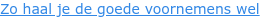 Zo haal je de goede voornemens wel