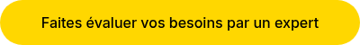 Faites évaluer vos besoins par un expert