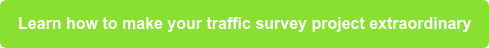 Learn how to make your traffic survey project extraordinary