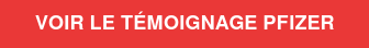 VOIR LE TÉMOIGNAGE PFIZER