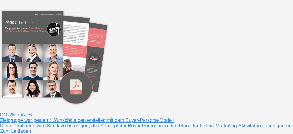 Downloads  Zielgruppe war gestern: Wunschkunden erstellen mit dem Buyer-Persona-Modell  Dieser Leitfaden wird Sie dazu befähigen, das Konzept der Buyer Personae in  Ihre Pläne für Online-Marketing-Aktivitäten zu integrieren.  Zum Leitfaden
