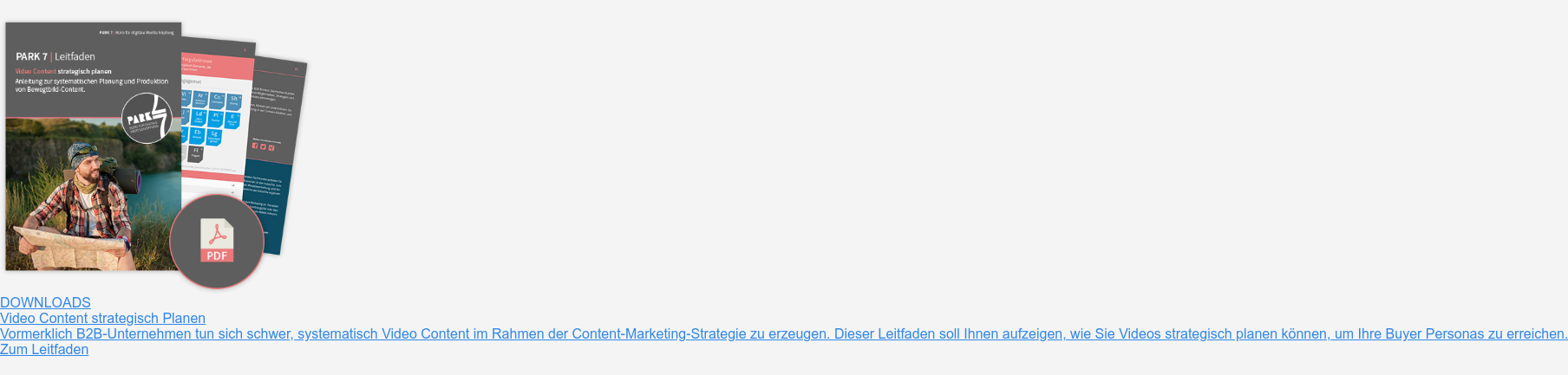 Downloads  Video Content strategisch Planen  Vormerklich B2B-Unternehmen tun sich schwer, systematisch Video Content im  Rahmen der Content-Marketing-Strategie zu erzeugen. Dieser Leitfaden soll Ihnen  aufzeigen, wie Sie Videos strategisch planen können, um Ihre Buyer Personas zu  erreichen.  Zum Leitfaden