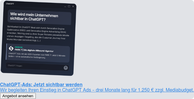 ChatGPT-Ads: Jetzt sichtbar werden  Wir begleiten Ihren Einstieg in ChatGPT Ads – drei Monate lang für 1.250 €  zzgl. Mediabudget. Angebot ansehen