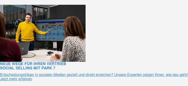 Neue Wege für Ihren Vertrieb Social Selling mit PARK 7  Entscheidungsträger in sozialen Medien gezielt und direkt erreichen? Unsere  Experten zeigen Ihnen, wie das geht!  Jetzt mehr erfahren