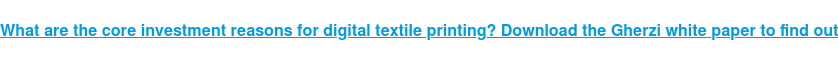 Find out if digital textile printing is worth your investment by downloading  the Gherzi white paper