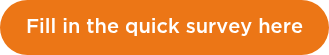 Fill in the quick survey here