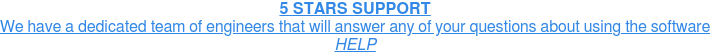 5 STARS SUPPORT We have a dedicated team of engineers that will answer any of your questions  about using the software HELP