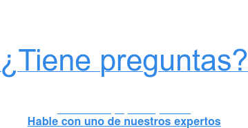 ¿Tiene preguntas?     Estamos aquí para ayudarle Hable con uno de nuestros expertos