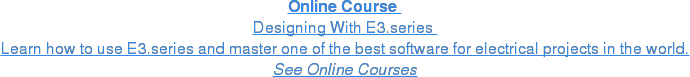 Online Course  Designing With E3.series  Learn how to use E3.series and master one of the best software for electrical  projects in the world. See Online Courses