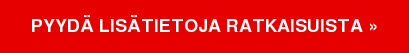 PYYDÄ LISÄTIETOJA RATKAISUISTA »
