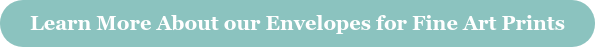 Learn More About our Envelopes for Fine Art Prints