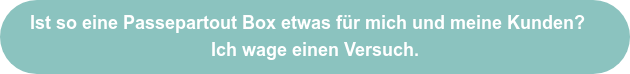 Ist so eine Passepartout Box etwas für mich und meine Kunden?    Ich wage einen Versuch.