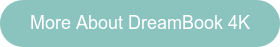 More About DreamBook 4K