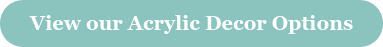 View our Acrylic Decor Options