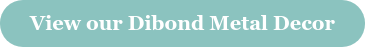 View our Dibond Metal Decor