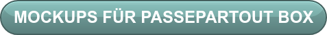 MOCKUPS FÜR PASSEPARTOUT BOX