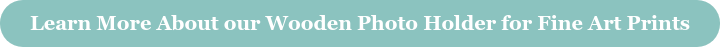 Learn More About our Wooden Photo Holder for Fine Art Prints