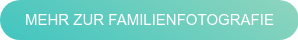 MEHR ZUR FAMILIENFOTOGRAFIE