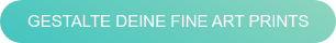 GESTALTE DEINE FINE ART PRINTS