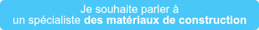 Je souhaite parler à un spécialiste des matériaux de construction