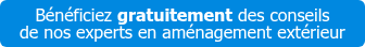 Bénéficiez gratuitement des conseils de nos experts en aménagement extérieur