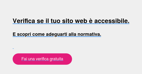 Verifica se il tuo sito web è accessibile.  E scopri come adeguarti alla normativa.  &nbsp;  Fai una verifica gratuita