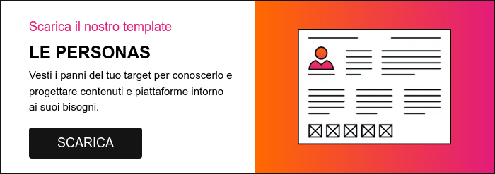 Scarica il nostro template LE PERSONAS Vesti i panni del tuo target per conoscerlo e progettare contenuti e piattaforme intorno ai suoi bisogni. &nbsp;