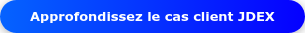 Approfondissez le cas client JDEX